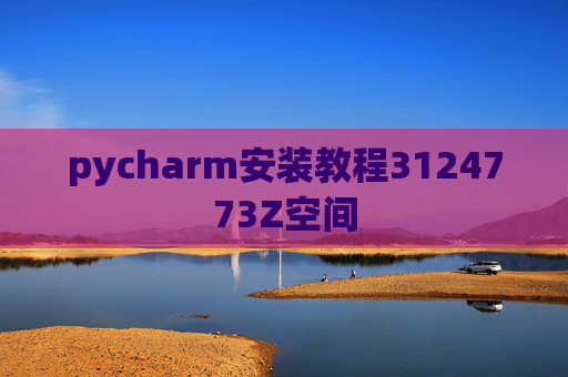 pycharm安装教程3124773Z空间